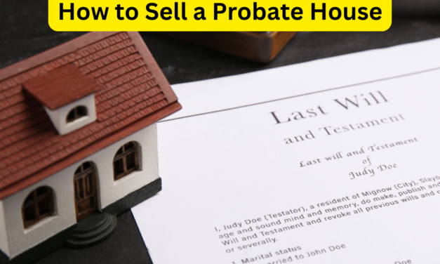 How to Sell a Probate House: A Comprehensive Guide for Home Sellers